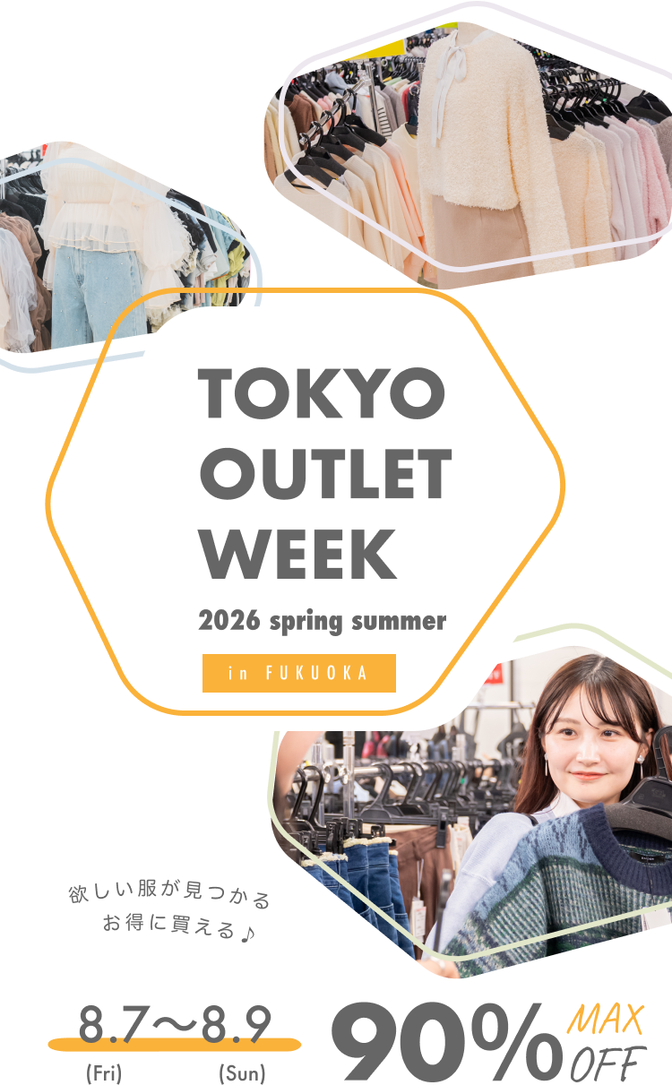 TOKYO OUTLET WEEK 2026ss MAX90%OFF 8.7 - 8.9 in 福岡